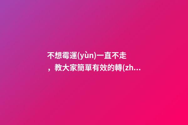 不想霉運(yùn)一直不走，教大家簡單有效的轉(zhuǎn)運(yùn)方法